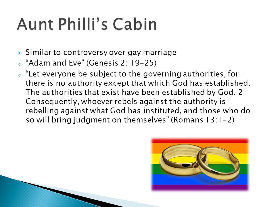  Similar to controversy over gay marriage o Adam and Eve (Genesis 2: 19-25) o Let everyone be subject to the governing authorities, for there is no authority except that which God has established.