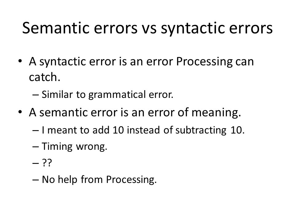 Semantic errors vs syntactic errors A syntactic error is an error Processing can catch.