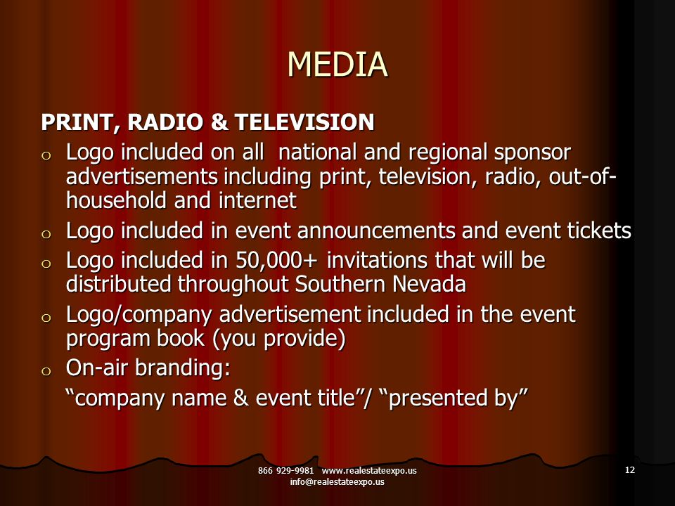 MEDIA PRINT, RADIO & TELEVISION o Logo included on all national and regional sponsor advertisements including print, television, radio, out-of- household and internet o Logo included in event announcements and event tickets o Logo included in 50,000+ invitations that will be distributed throughout Southern Nevada o Logo/company advertisement included in the event program book (you provide) o On-air branding: company name & event title / presented by