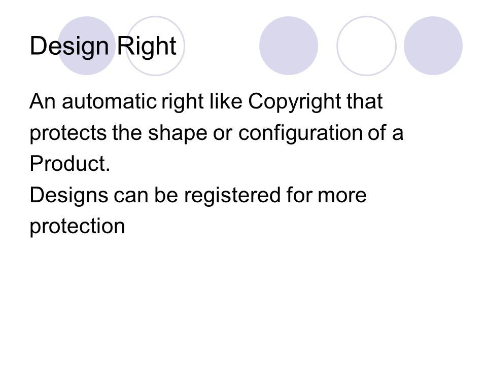 Design Right An automatic right like Copyright that protects the shape or configuration of a Product.