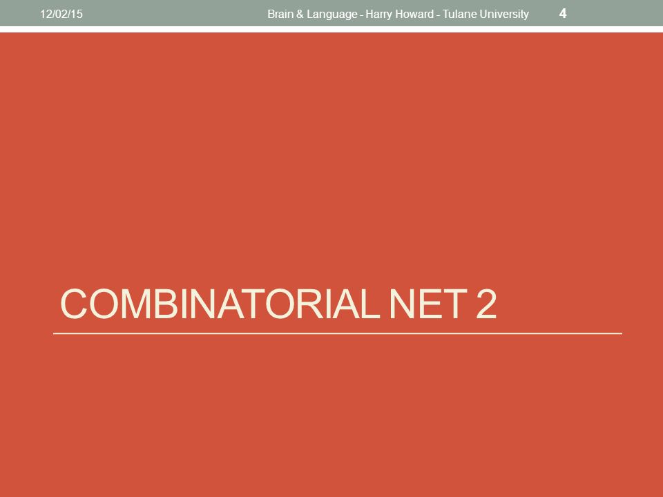 COMBINATORIAL NET 2 12/02/15Brain & Language - Harry Howard - Tulane University 4