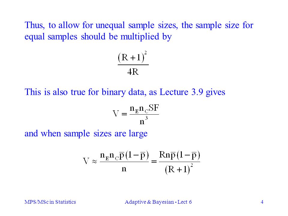 MPS/MSc in StatisticsAdaptive & Bayesian - Lect 64 Thus, to allow for unequal sample sizes, the sample size for equal samples should be multiplied by This is also true for binary data, as Lecture 3.9 gives and when sample sizes are large