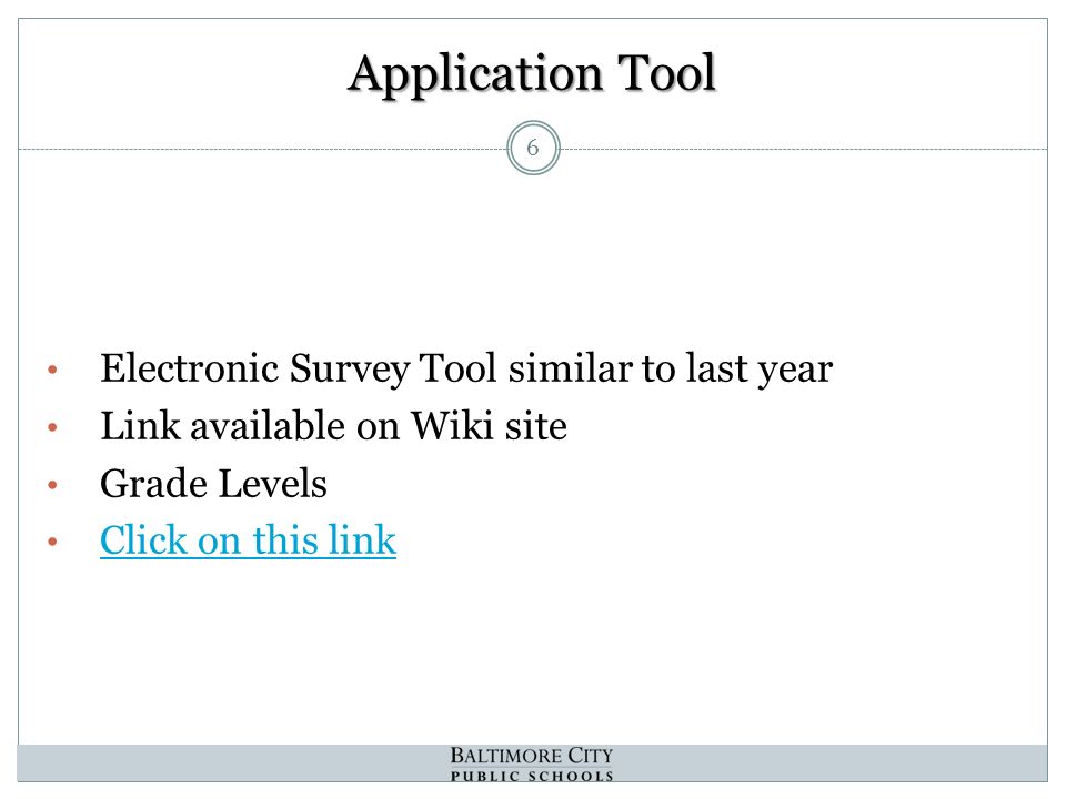 Application Tool 6 Electronic Survey Tool similar to last year Link available on Wiki site Grade Levels Click on this link