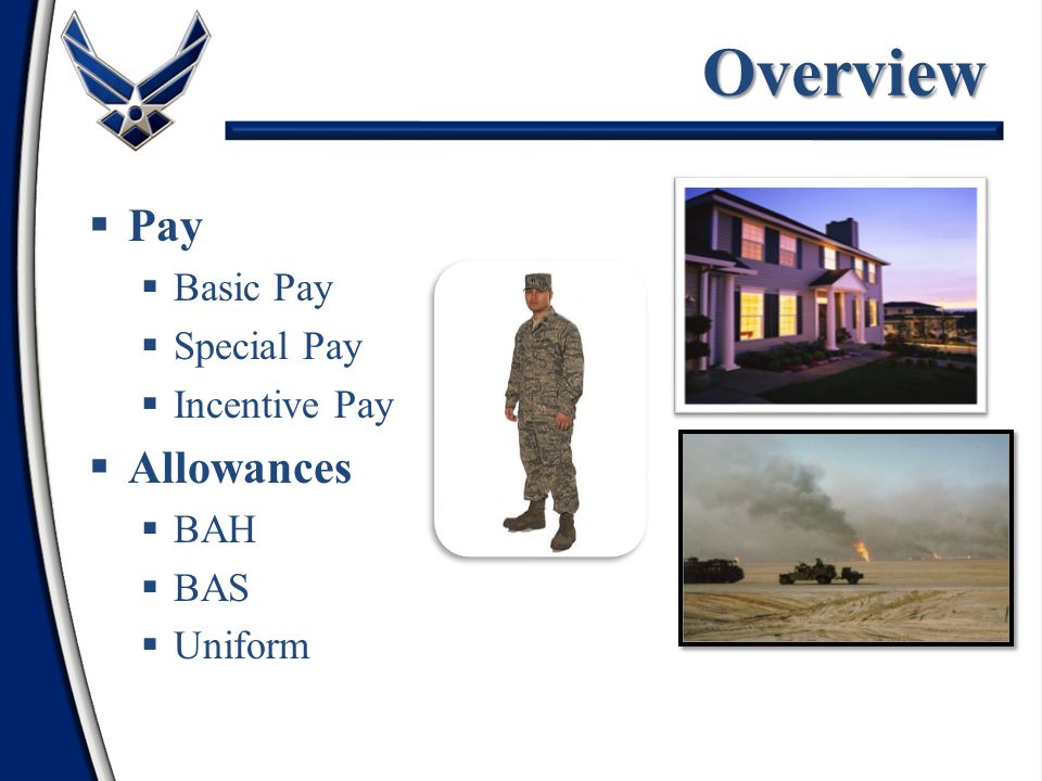 Air Force Benefits. Overview  Pay  Basic Pay  Special Pay  Incentive  Pay  Allowances  BAH  BAS  Uniform. - ppt download