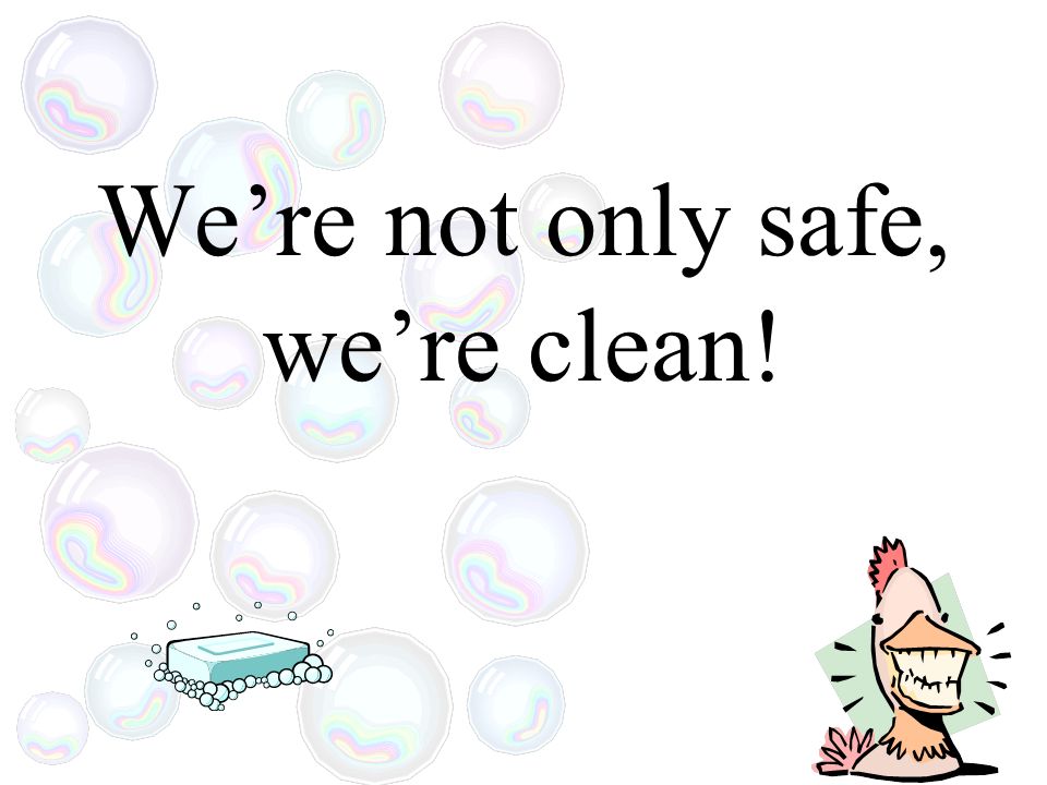 We’re not only safe, we’re clean!