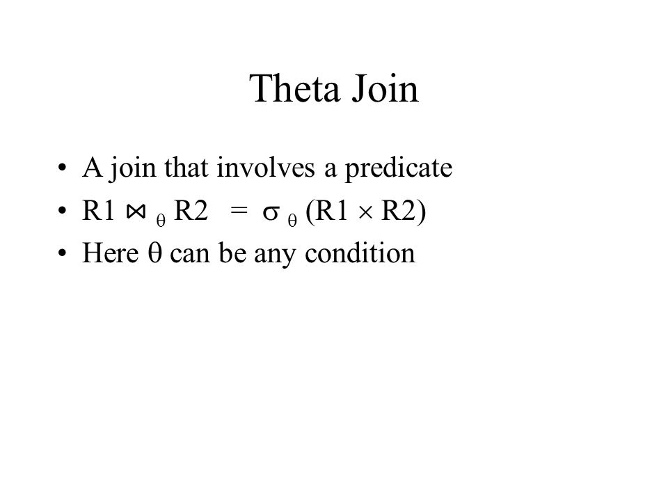 Theta Join A join that involves a predicate R1 ⋈  R2 =   (R1  R2) Here  can be any condition