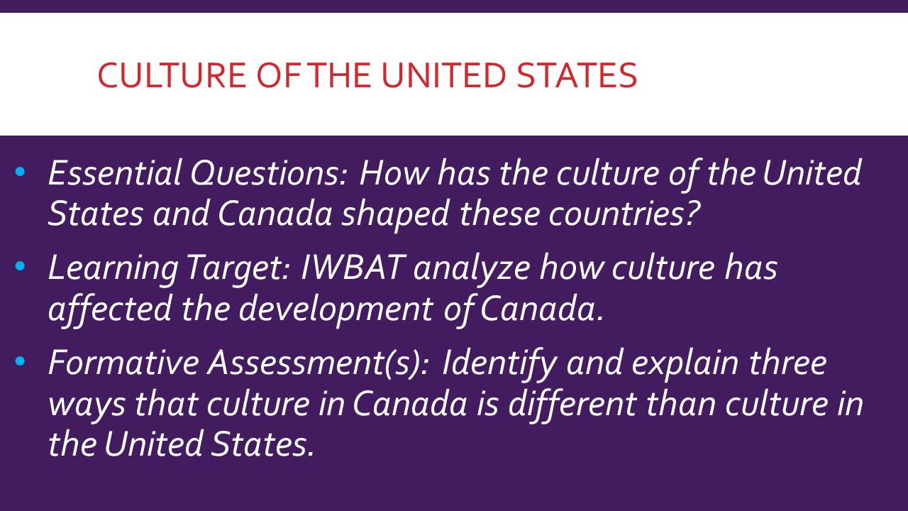 CULTURE OF THE UNITED STATES Essential Questions: How has the culture of the United States and Canada shaped these countries.