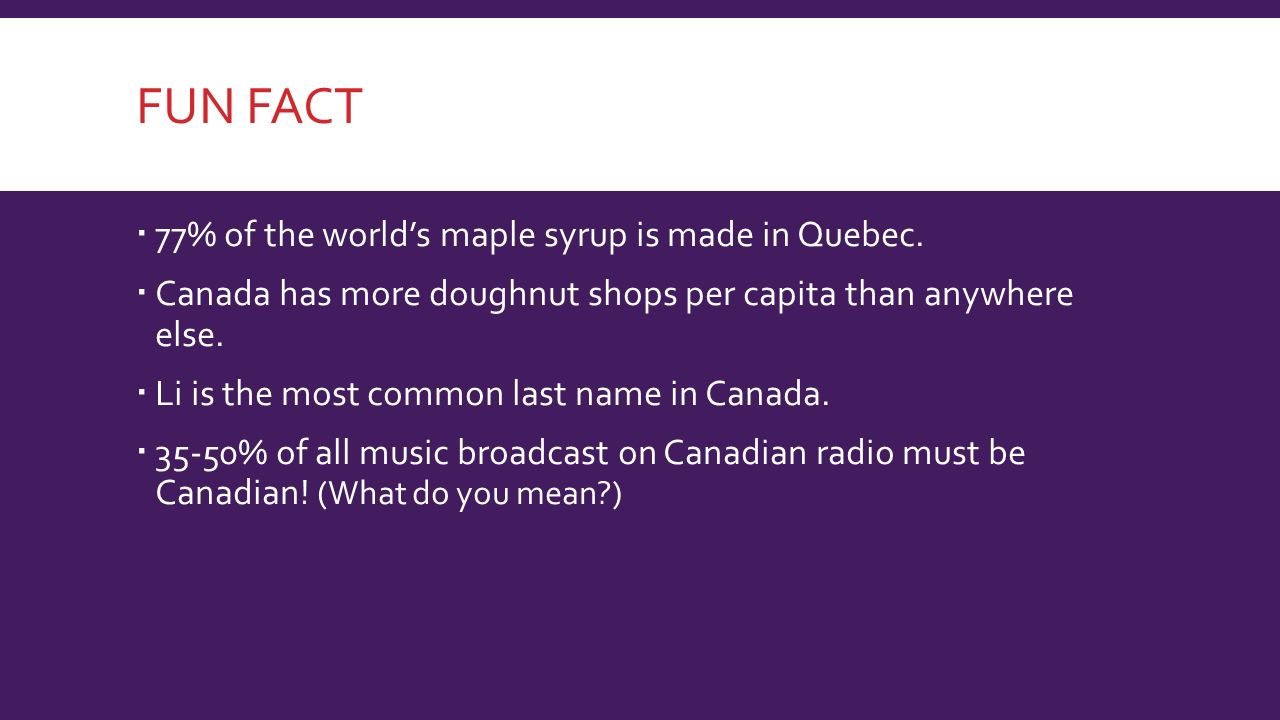 FUN FACT  77% of the world’s maple syrup is made in Quebec.