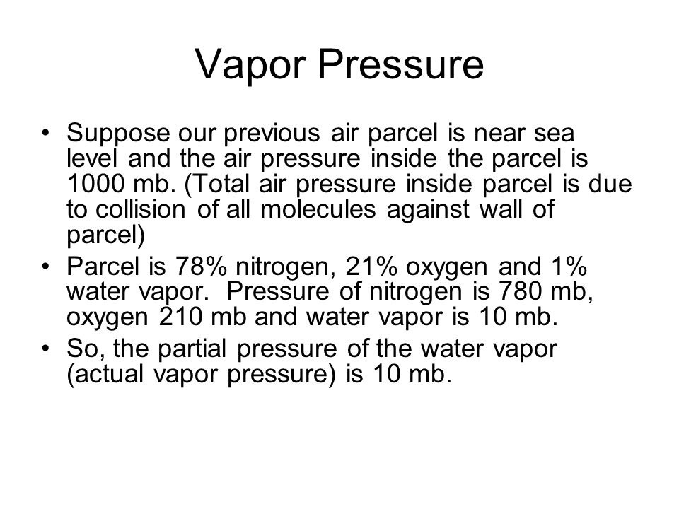 Vapor Pressure Suppose our previous air parcel is near sea level and the air pressure inside the parcel is 1000 mb.