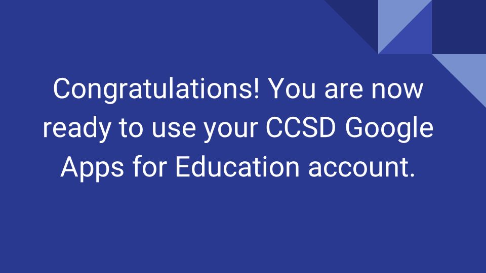 Congratulations! You are now ready to use your CCSD Google Apps for Education account.