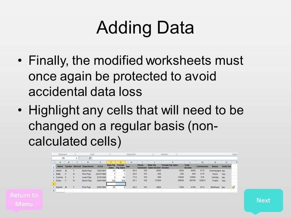 Return to Menu Adding Data Finally, the modified worksheets must once again be protected to avoid accidental data loss Highlight any cells that will need to be changed on a regular basis (non- calculated cells) Next