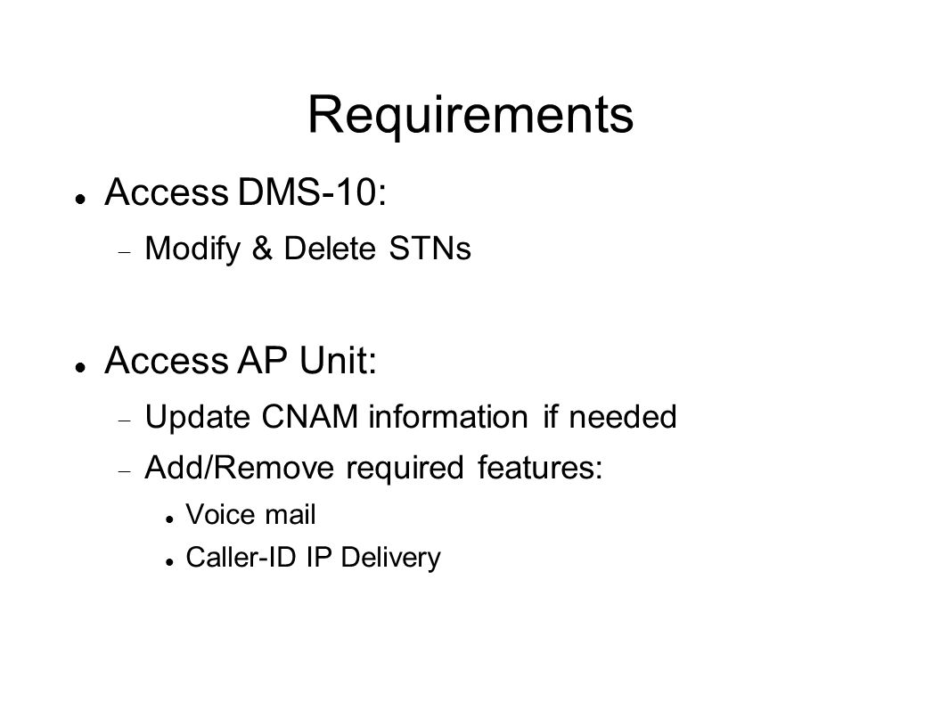 Requirements Access DMS-10:  Modify & Delete STNs Access AP Unit:  Update CNAM information if needed  Add/Remove required features: Voice mail Caller-ID IP Delivery