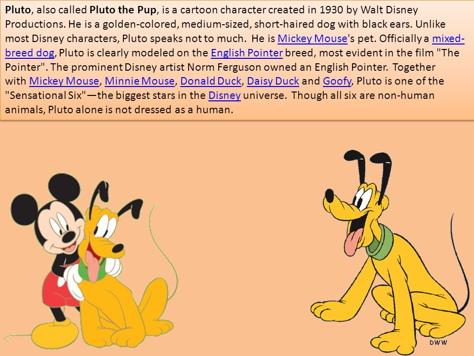 Disney characters Pluto. Pluto, also called Pluto the Pup, is a cartoon  character created in 1930 by Walt Disney Productions. He is a  golden-colored, - ppt download