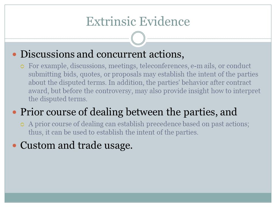 Extrinsic Evidence Discussions and concurrent actions,  For example, discussions, meetings, teleconferences, e-m ails, or conduct submitting bids, quotes, or proposals may establish the intent of the parties about the disputed terms.