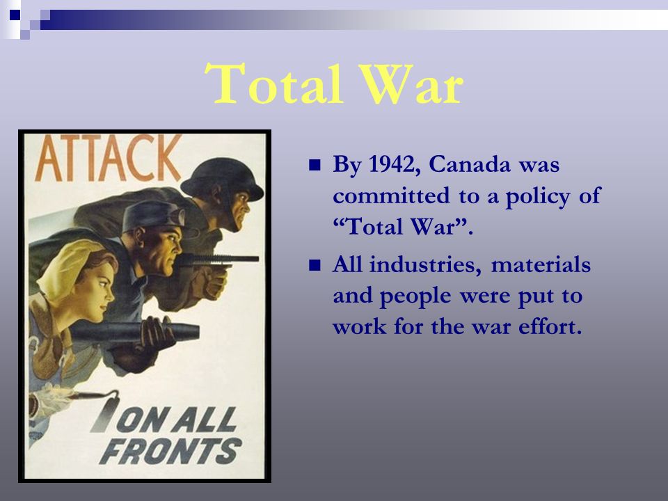 Total War By 1942, Canada was committed to a policy of Total War .