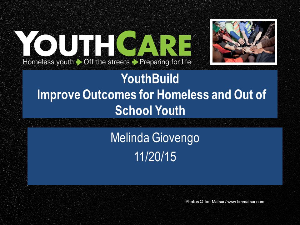Photos © Tim Matsui /   YouthBuild Improve Outcomes for Homeless and Out of School Youth Melinda Giovengo 11/20/15