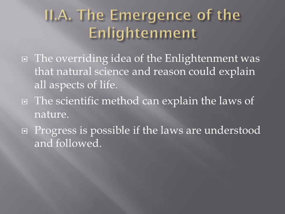  The overriding idea of the Enlightenment was that natural science and reason could explain all aspects of life.