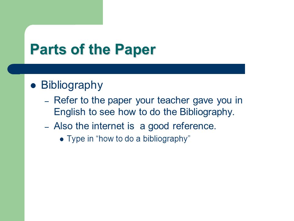Parts of the Paper Bibliography – Refer to the paper your teacher gave you in English to see how to do the Bibliography.