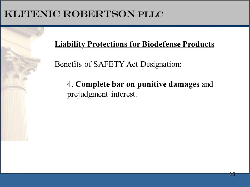 25 Liability Protections for Biodefense Products Benefits of SAFETY Act Designation: 4.