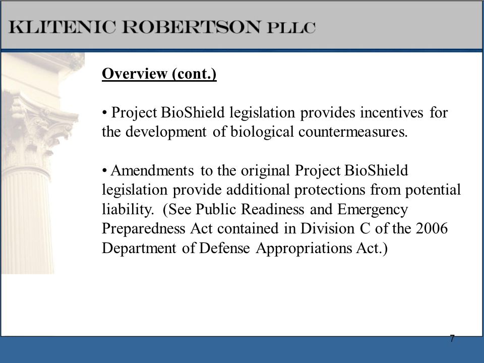7 Overview (cont.) Project BioShield legislation provides incentives for the development of biological countermeasures.