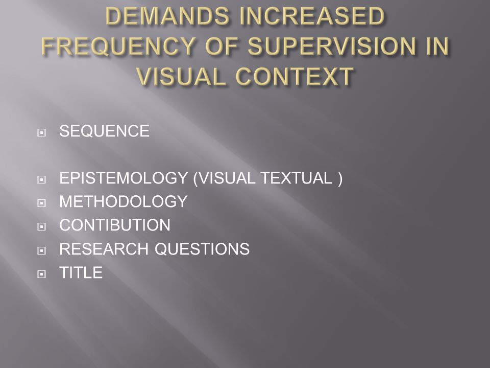  SEQUENCE  EPISTEMOLOGY (VISUAL TEXTUAL )  METHODOLOGY  CONTIBUTION  RESEARCH QUESTIONS  TITLE
