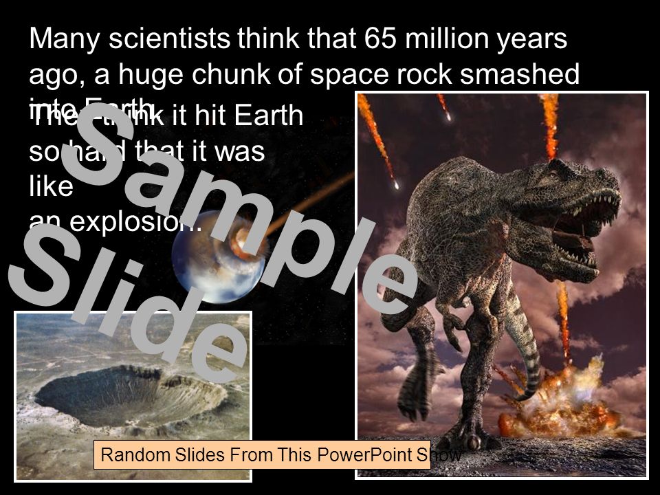 Many scientists think that 65 million years ago, a huge chunk of space rock smashed into Earth.