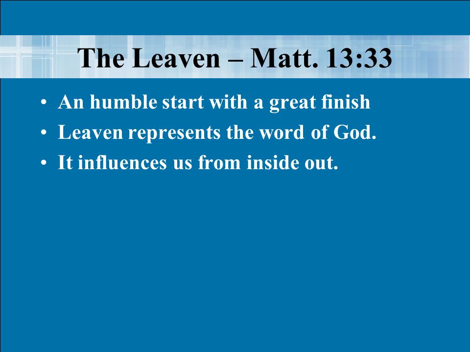 An humble start with a great finish Leaven represents the word of God.