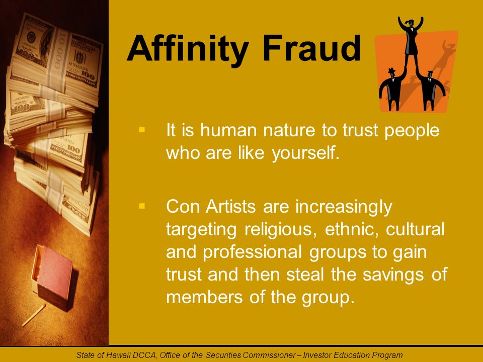 Affinity Fraud   It is human nature to trust people who are like yourself.