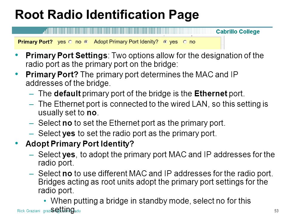 Rick Graziani Root Radio Identification Page Primary Port Settings: Two options allow for the designation of the radio port as the primary port on the bridge: Primary Port.