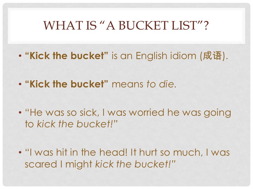 American English at State - This idiom is born from another idiom, to kick  the bucket, which means to pass on or to die. A bucket list is an  informal list of