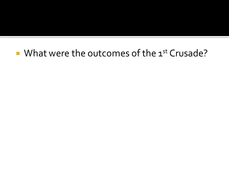  What were the outcomes of the 1 st Crusade