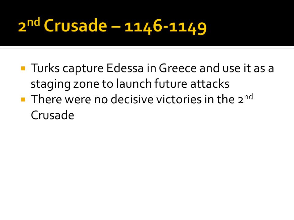  Turks capture Edessa in Greece and use it as a staging zone to launch future attacks  There were no decisive victories in the 2 nd Crusade