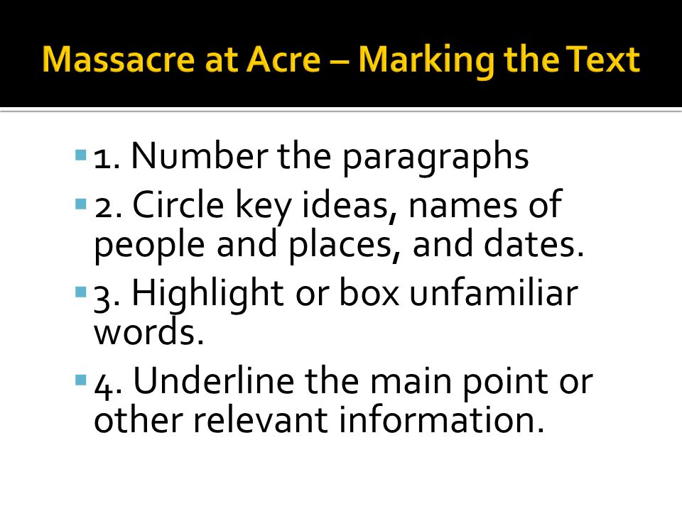 1. Number the paragraphs  2. Circle key ideas, names of people and places, and dates.
