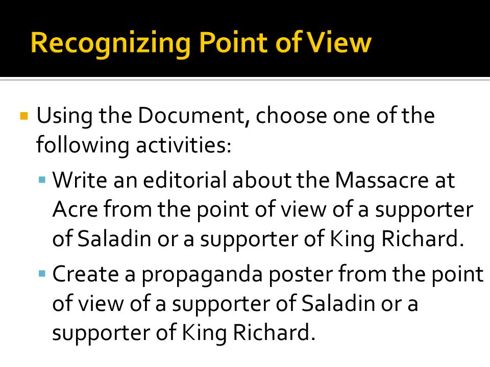  Using the Document, choose one of the following activities:  Write an editorial about the Massacre at Acre from the point of view of a supporter of Saladin or a supporter of King Richard.