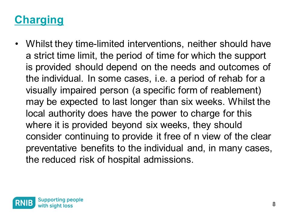 Charging Whilst they time-limited interventions, neither should have a strict time limit, the period of time for which the support is provided should depend on the needs and outcomes of the individual.