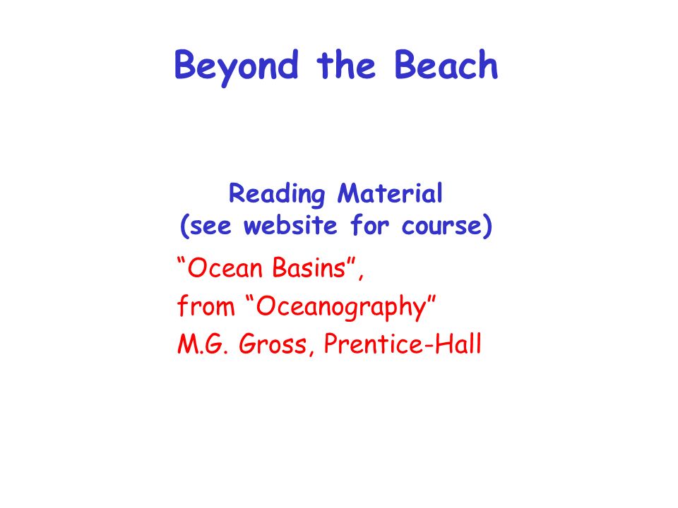Beyond the Beach Reading Material (see website for course) Ocean Basins , from Oceanography M.G.