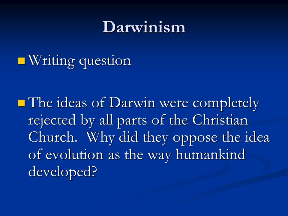 Darwinism Writing question Writing question The ideas of Darwin were completely rejected by all parts of the Christian Church.