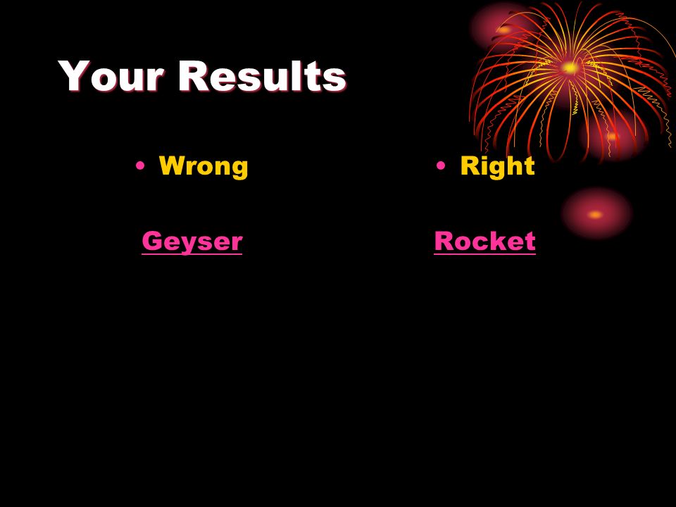 Your Results Wrong Geyser Right Rocket
