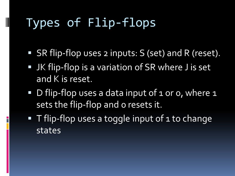 Types of Flip-flops  SR flip-flop uses 2 inputs: S (set) and R (reset).