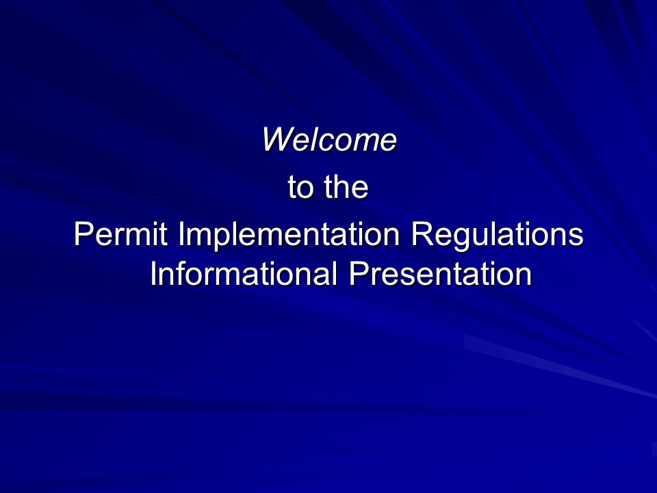 Welcome to the Permit Implementation Regulations Informational Presentation