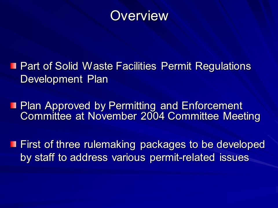 Overview Part of Solid Waste Facilities Permit Regulations Development Plan Plan Approved by Permitting and Enforcement Committee at November 2004 Committee Meeting First of three rulemaking packages to be developed by staff to address various permit-related issues