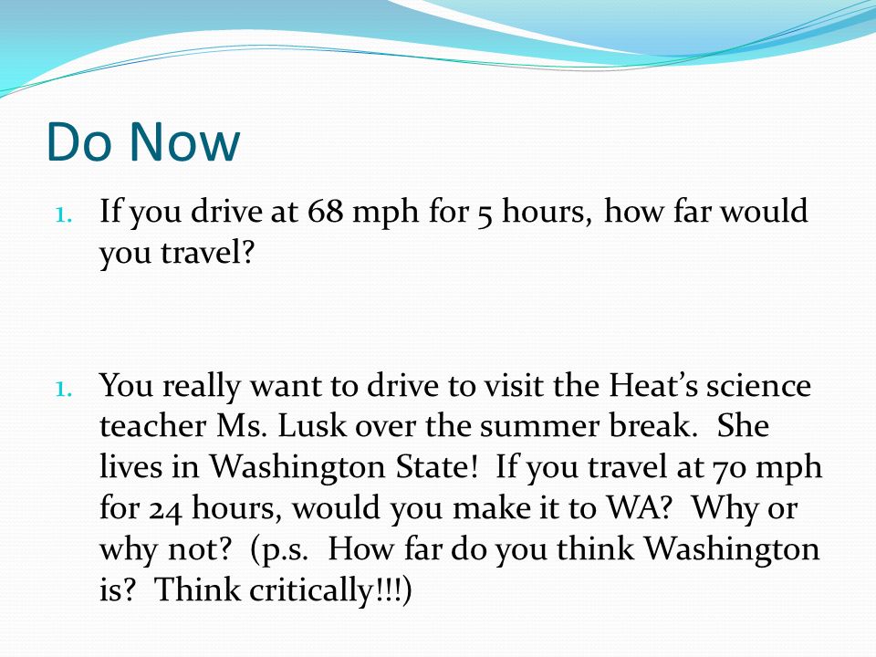 Do Now 1 If You Drive At 68 Mph For 5 Hours How Far Would You Travel do-now-1-if-you-drive-at-68-mph-for-5-hours-how-far-would-you-travel