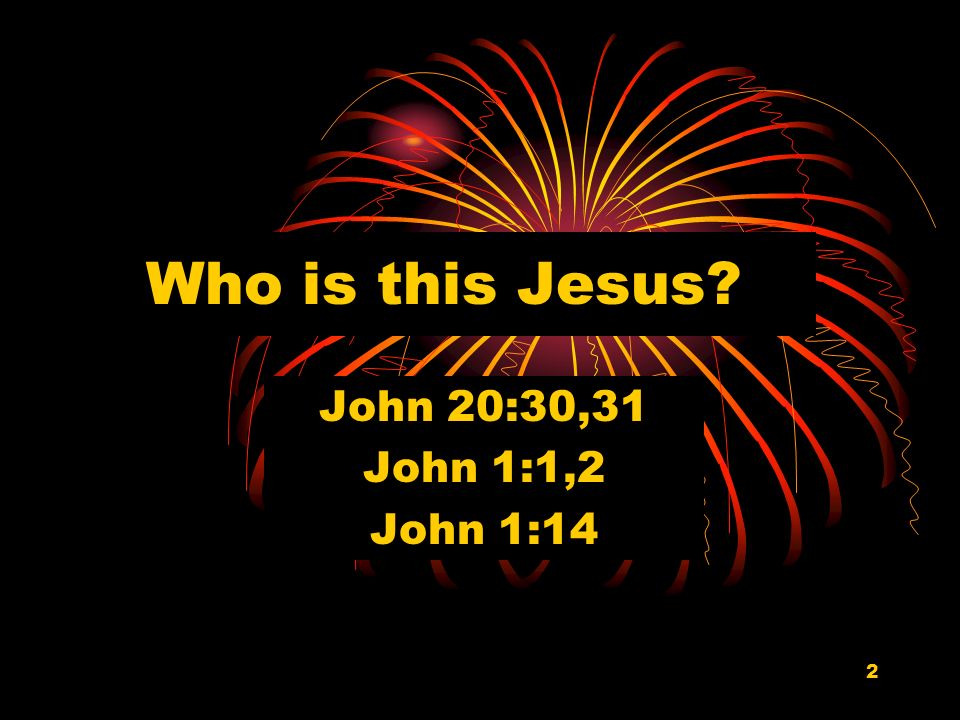 1 Who is this Jesus?. 2 John 20:30,31 John 1:1,2 John 1: ppt download