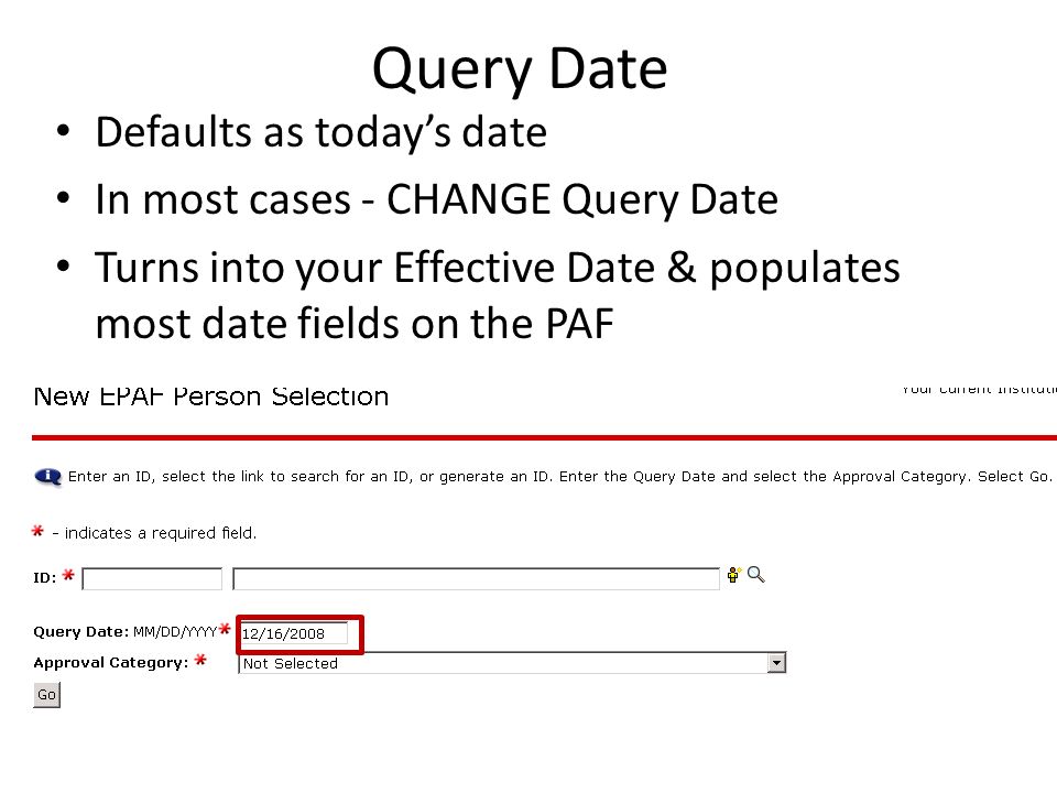 Query Date Defaults as today’s date In most cases - CHANGE Query Date Turns into your Effective Date & populates most date fields on the PAF