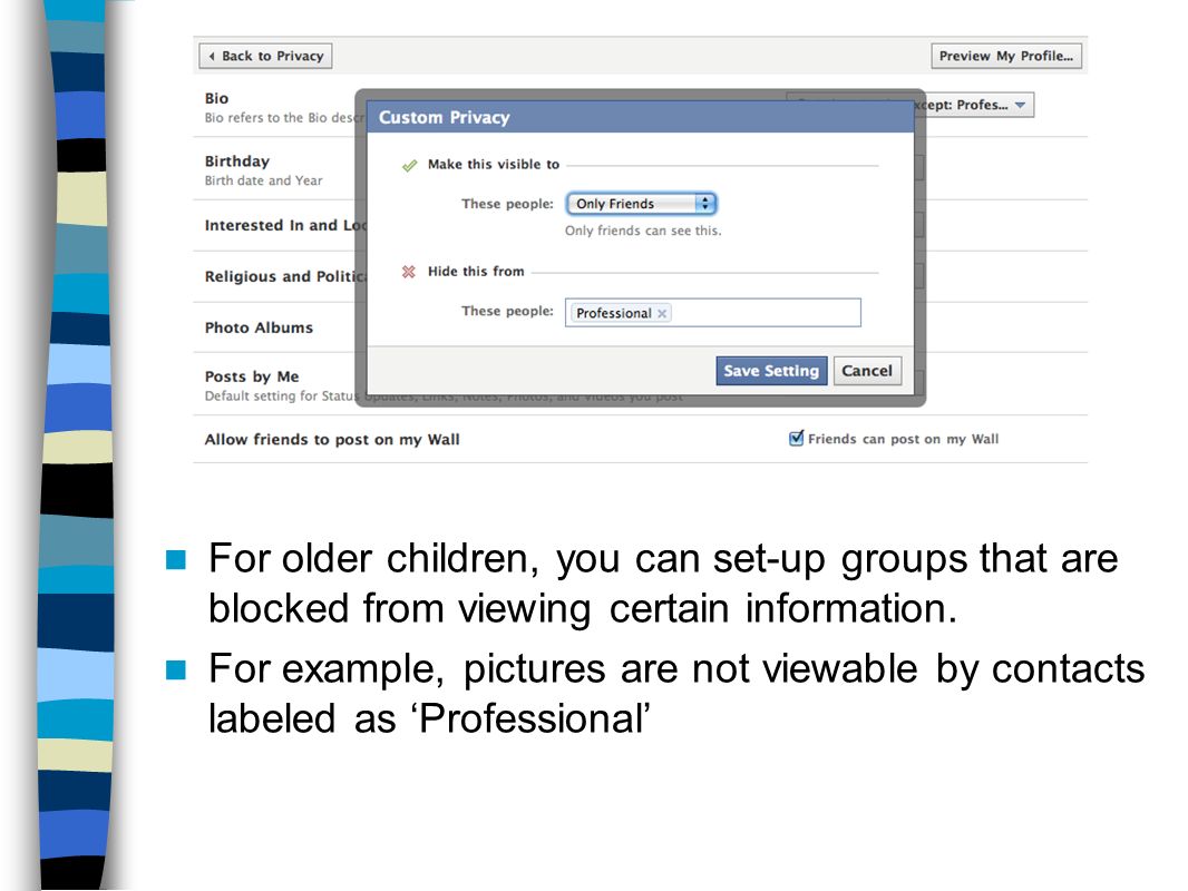 For older children, you can set-up groups that are blocked from viewing certain information.