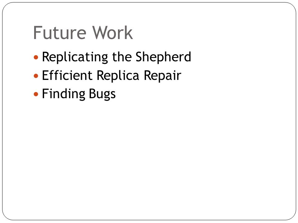 Future Work Replicating the Shepherd Efficient Replica Repair Finding Bugs