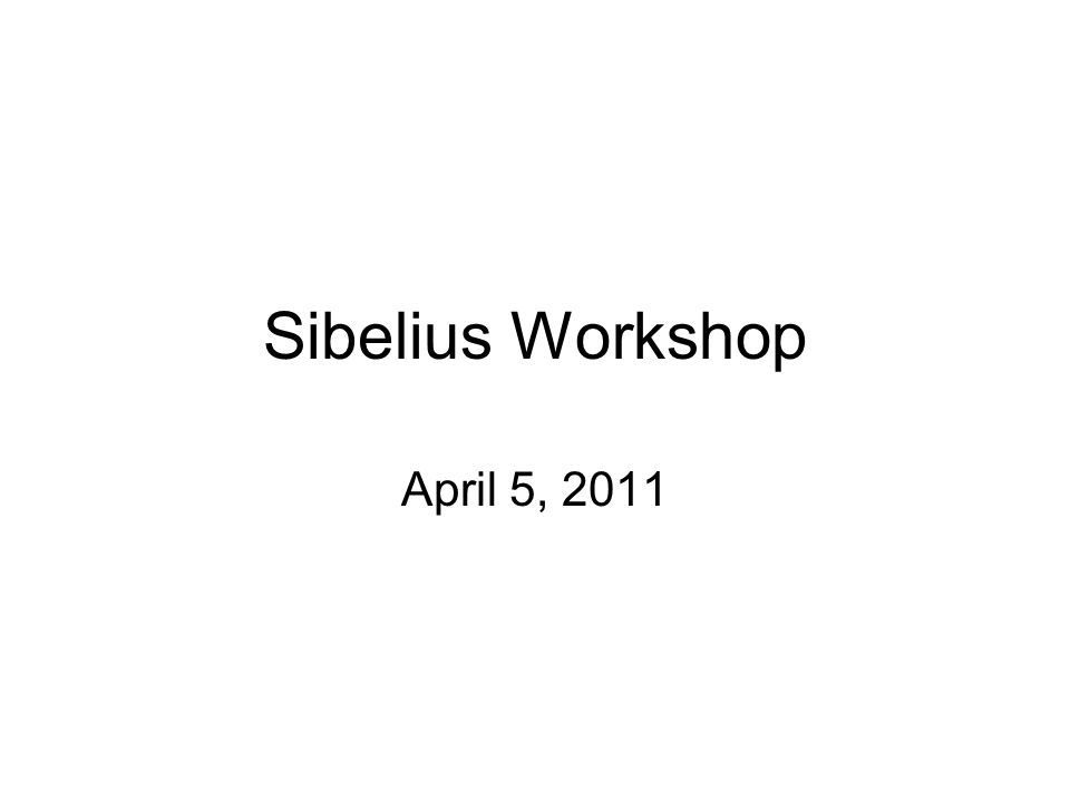 Sibelius Workshop April 5, 2011