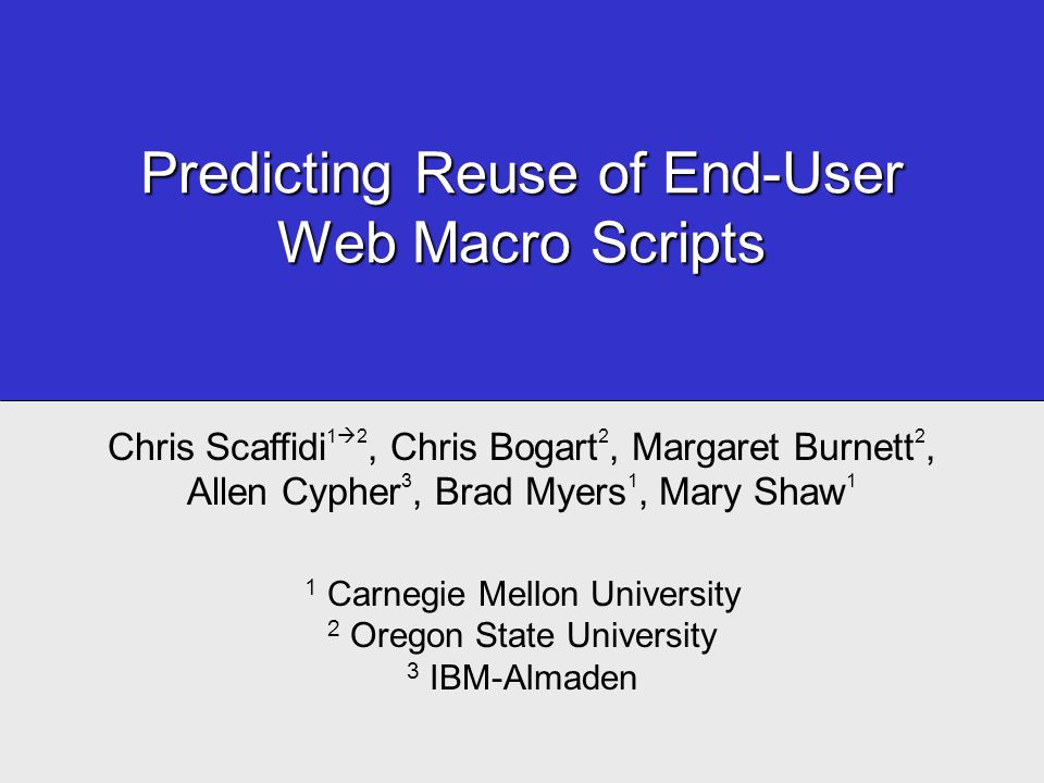 Predicting Reuse of End-User Web Macro Scripts Chris Scaffidi 1 2 ...