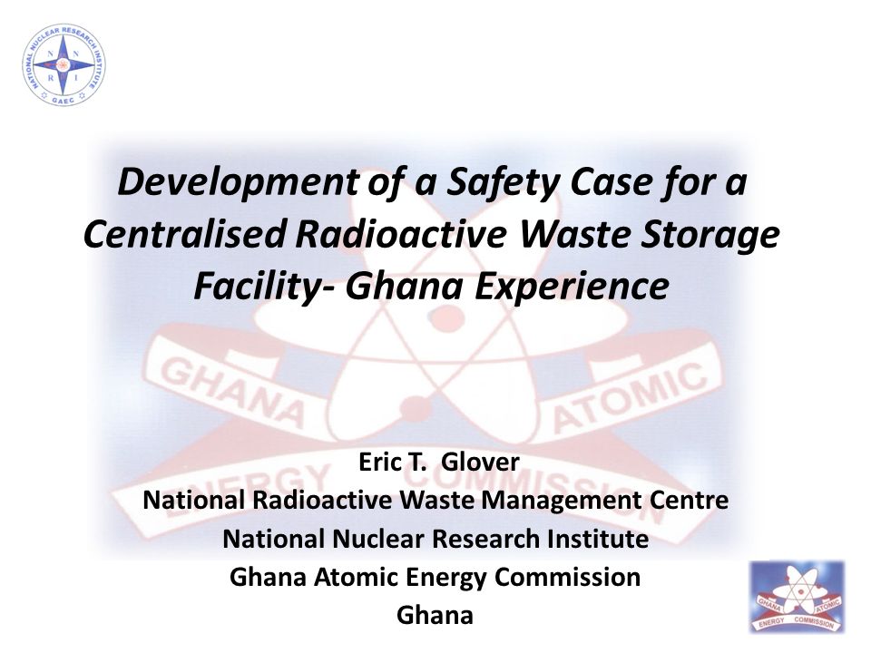 Development of a Safety Case for a Centralised Radioactive Waste Storage Facility- Ghana Experience Eric T.