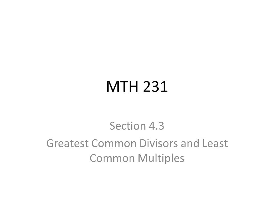 MTH 231 Section 4.3 Greatest Common Divisors and Least Common Multiples